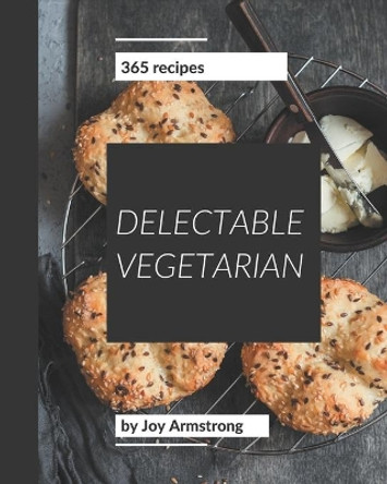 365 Delectable Vegetarian Recipes: Start a New Cooking Chapter with Vegetarian Cookbook! by Joy Armstrong 9798581447192