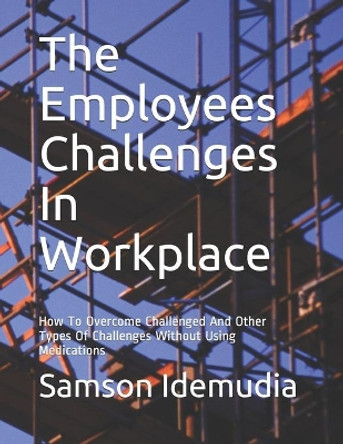 The Employees Challenges In Workplace: How To Overcome Challenged And Other Types Of Challenges Without Using Medications by Tom Corson Knowles 9798589147339