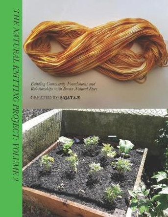 The Natural Knitting Project Volume: 2: Building Community Foundations and Relationships With Bronx Natural Dyes by Sajata Epps 9798594919228