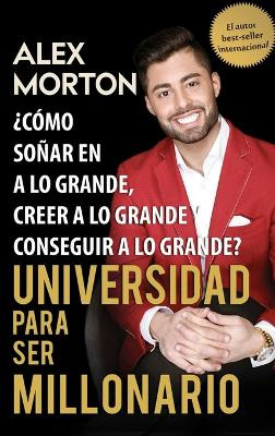 Sala de Dormitorios a Millonario: Como Sonar Grande, Creer Grande y Lograr Grandes by Alex Morton 9781947256842