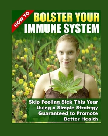 How to Bolster Your Immune System: Skip Feeling Sick This Year Using A Simple Strategy Guaranted To Promote Better Health by Franki Robert 9798633173161