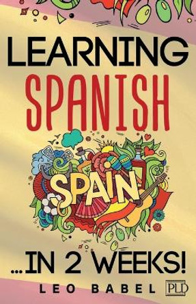 Learning Spanish for adults made easy... in 2 weeks!: Your Spanish workbook for travel and daily use. Learn Spanish having fun and without effort. Perfect for your trip to Spain or Latin America by Leo Babel 9783949762253