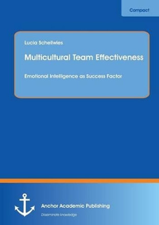 Multicultural Team Effectiveness: Emotional Intelligence as Success Factor by Lucia Schellwies 9783954894154