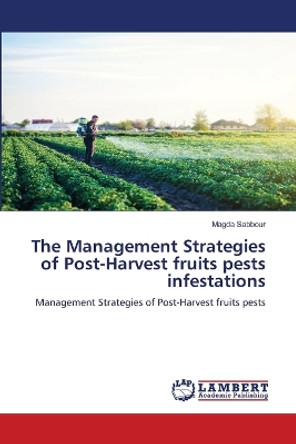 The Management Strategies of Post-Harvest fruits pests infestations by Magda Sabbour 9786205502365