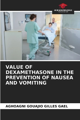 Value of Dexamethasone in the Prevention of Nausea and Vomiting by Aghoagni Gouajio Gilles Gael 9786205839379