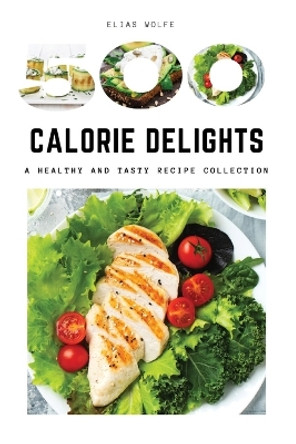 500-Calorie Delights: A Healthy and Tasty Recipe Collection by Elias Wolfe 9788367110587