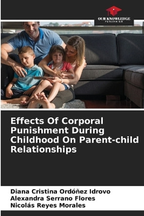 Effects Of Corporal Punishment During Childhood On Parent-child Relationships by Diana Cristina Ordóñez Idrovo 9786205217436