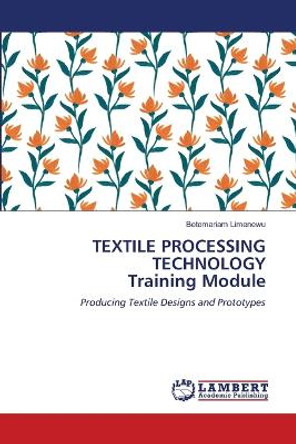 TEXTILE PROCESSING TECHNOLOGY Training Module by Betemariam Limenewu 9786206160113