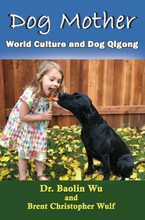 Dog Mother: World Culture and Dog Qigong by Wu Baolin 9781931483698