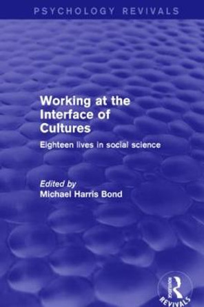 Working at the Interface of Cultures: Eighteen Lives in Social Science by Michael Harris Bond