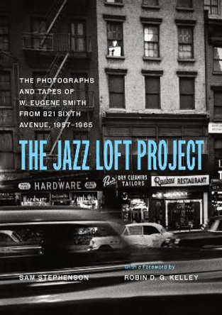 The Jazz Loft Project: Photographs and Tapes of W. Eugene Smith from 821 Sixth Avenue, 1957–1965 by W. Eugene Smith