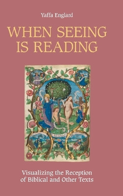 When Seeing is Reading: Visualizing the Reception of Biblical and Other Texts by Yaffa Englard 9781914490187