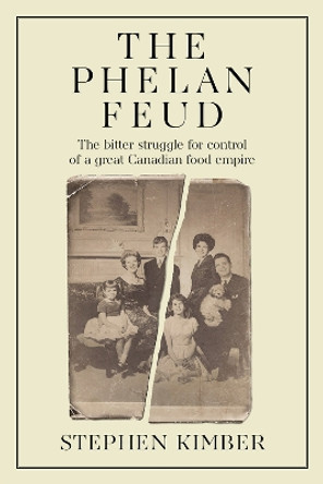 Phelan vs. Phelan: The Bitter Struggle for Control of the Family Firm by Stephen Kimber 9781998841080