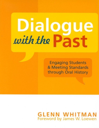 Dialogue with the Past: Engaging Students and Meeting Standards through Oral History by Glenn Whitman 9780759106499