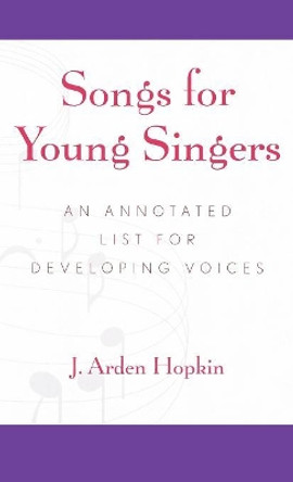 Songs for Young Singers: An Annotated List for Developing Voices by Arden J. Hopkin 9780810840775