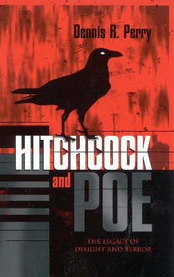 Hitchcock and Poe: The Legacy of Delight and Terror by Dennis R. Perry 9780810848221