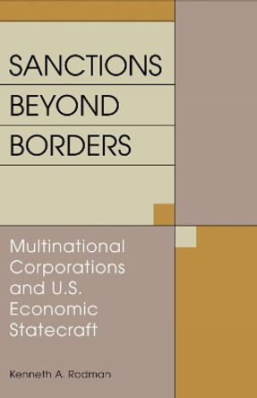 Sanctions Beyond Borders: Multinational Corporations and U.S. Economic Statecraft by Kenneth A. Rodman 9780847693085
