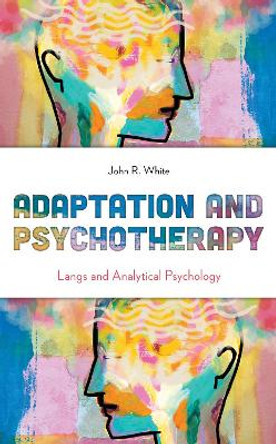 Adaptation and Psychotherapy: Langs and Analytical Psychology by John R. White 9781538117941