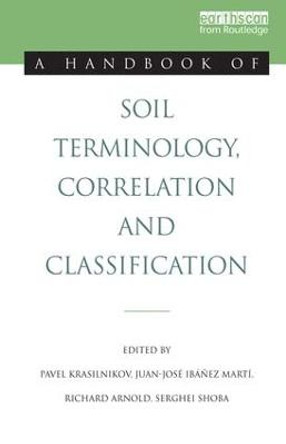 A Handbook of Soil Terminology, Correlation and Classification by Juan-Jose Ibanez Marti