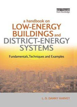 A Handbook on Low-Energy Buildings and District-Energy Systems: Fundamentals, Techniques and Examples by L. D. Danny Harvey