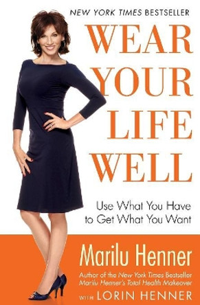 Wear Your Life Well: Use What You Have to Get What You Want by Marilu Henner 9780060988593