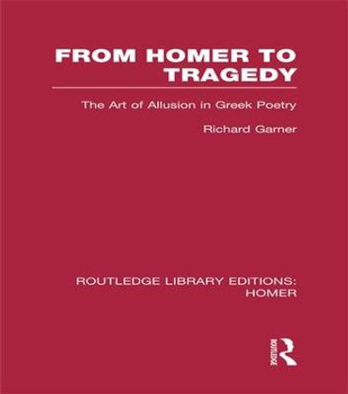 From Homer to Tragedy: The Art of Allusion in Greek Poetry by Richard Garner