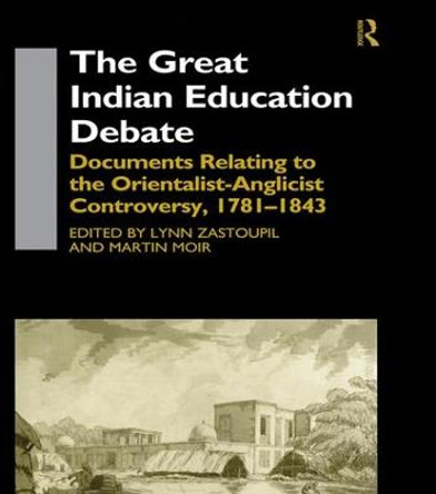 The Great Indian Education Debate: Documents Relating to the Orientalist-Anglicist Controversy, 1781-1843 by Martin Moir