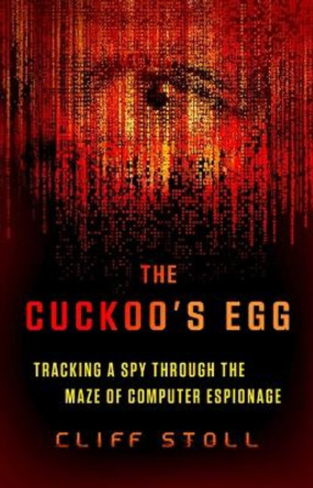 The Cuckoo's Egg: Tracking a Spy Through the Maze of Computer Espionage by Cliff Stoll 9781668048160