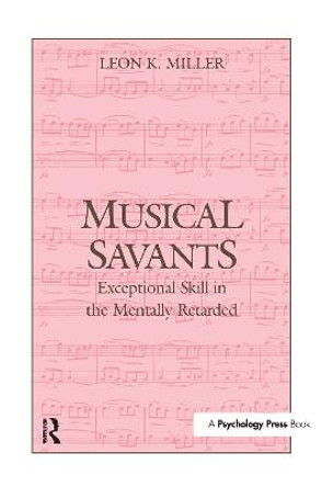 Musical Savants: Exceptional Skill in the Mentally Retarded by Leon K. Miller