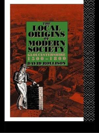 The Local Origins of Modern Society: Gloucestershire 1500-1800 by David Rollison