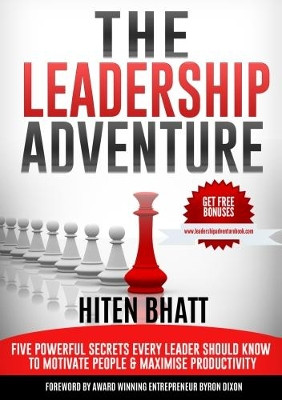 The Leadership Adventure: Five powerful secrets every leader should know to motivate people & maximise productivity by Hiten Bhatt 9781999875411