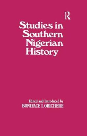 Studies in Southern Nigerian History: A Festschrift for Joseph Christopher Okwudili Anene 1918-68 by Boniface I. Obichere