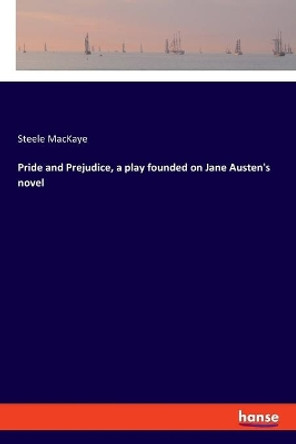 Pride and Prejudice, a play founded on Jane Austen's novel by Steele Mackaye 9783337545864