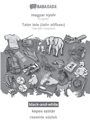 BABADADA black-and-white, magyar nyelv - Tatar (latin characters) (in latin script), képes szótár - visual dictionary (in latin script): Hungarian - Tatar (latin characters) (in latin script), visual dictionary by Babadada Gmbh 9783366110651