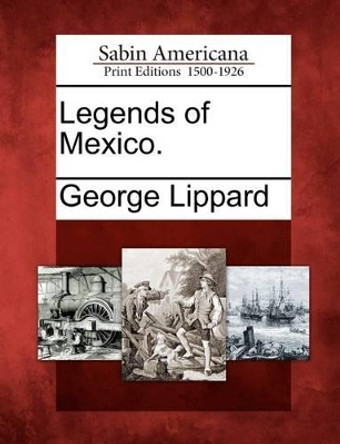 Legends of Mexico by Professor George Lippard 9781275706019