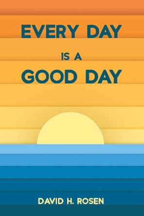 Every Day Is a Good Day by David H Rosen 9781725268227