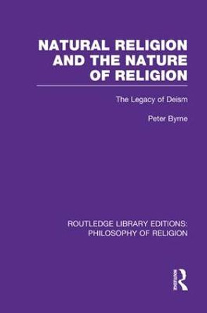 Natural Religion and the Nature of Religion: The Legacy of Deism by Peter Byrne