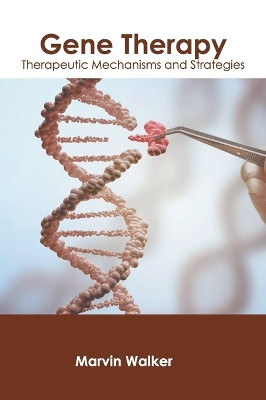 Gene Therapy: Therapeutic Mechanisms and Strategies by Marvin Walker 9781639892365