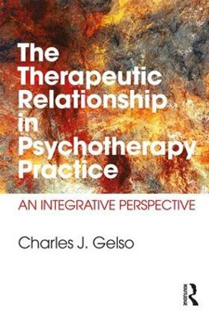 The Therapeutic Relationship in Psychotherapy Practice: An Integrative Perspective by Charles J. Gelso