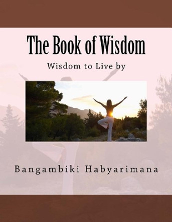 The Book of Wisdom: Wisdom to Live by by Bangambiki Habyarimana 9781977687975