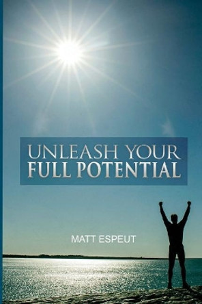 Unleash Your Full Potential by Matt Espeut 9781946300102