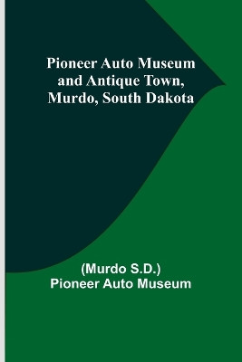 Pioneer Auto Museum and Antique Town, Murdo, South Dakota by (Murdo S D ) Museum 9789357721264