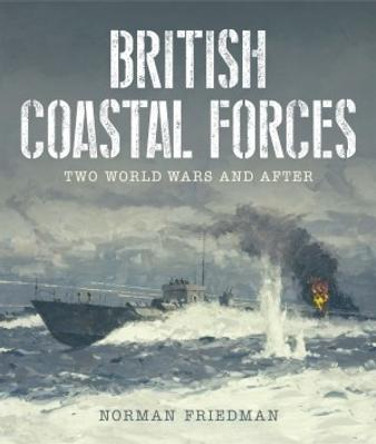 British Coastal Forces: Two World Wars and After by Norman Friedman