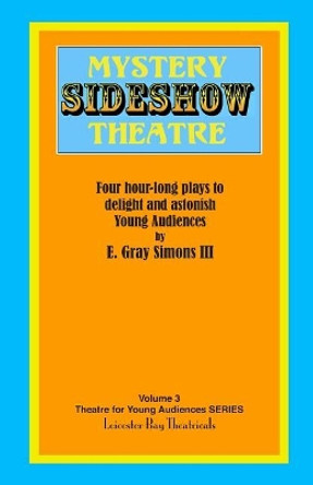 Mystery Sideshow Theatre: Four Hour-long Plays to Delight and Astonish Young Audiences by C Michael Perry 9781797802237