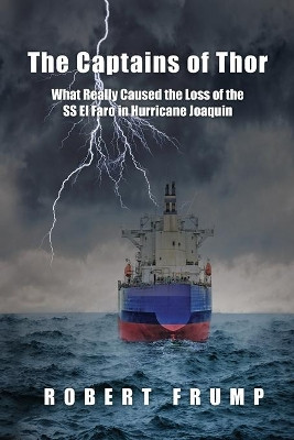 The Captains of Thor: What Really Caused the Loss of the SS El Faro in Hurricane Joaquin by Robert R Frump 9781644677735