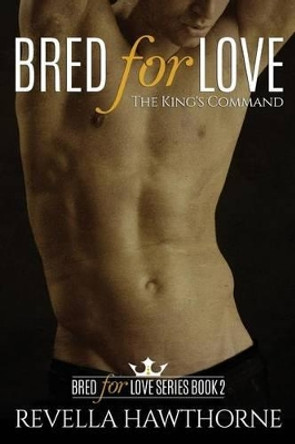 Bred For Love: The King's Command by Revella Hawthorne 9781522863755