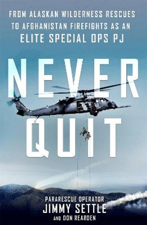 Never Quit: From Alaskan Wilderness Rescues to Afghanistan Firefights as an Elite Special Ops Pj by Jimmy Settle