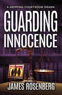 Guarding Innocence: A Gripping Courtroom Drama by James Rosenberg 9781732761230