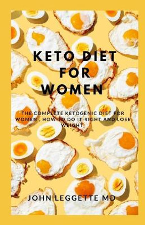 Keto Diet for Women: The complete ketogenic diet for women, how to do it right and loose weght by John Leggette MD 9781705577776