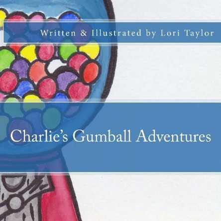 Charlie's Gumball Adventures by Lori Taylor 9781717074447